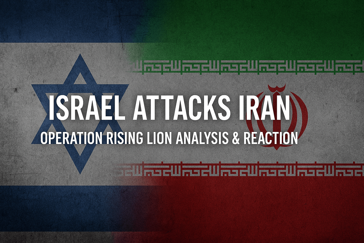 Israel Attacks Iran – Rising Lion Strikes & Fallout